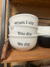 Load image into Gallery viewer, When I Dip, You Dip, We Dip Bowls